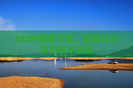CSDN博客下载，探索与分享的技术乐园
