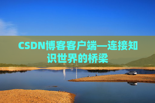 CSDN博客客户端—连接知识世界的桥梁